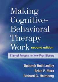 Making Cognitive-Behavioral Therapy Work: Clinical Process for New Practitioners by Deborah Roth Ledley