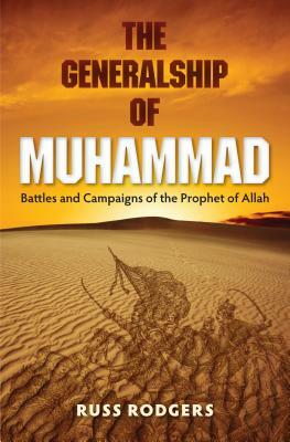The Generalship of Muhammad: Battles and Campaigns of the Prophet of Allah by Russ Rodgers