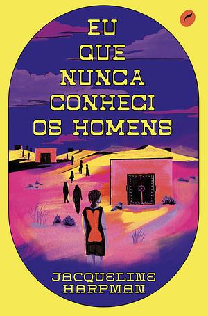 Eu que nunca conheci os homens by Jacqueline Harpman