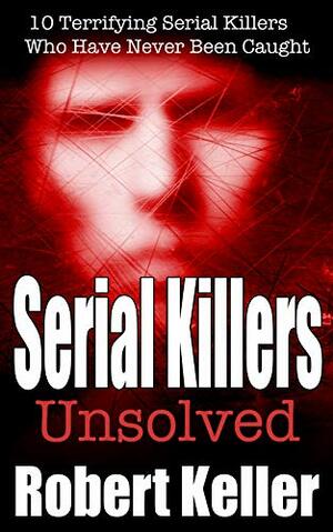 Serial Killers Unsolved by Robert Keller