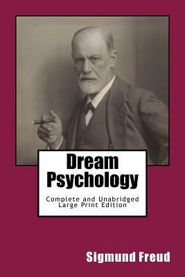 Dream Psychology Complete and Unabridged Large Print Edition: Psychoanalysis for Beginners by 