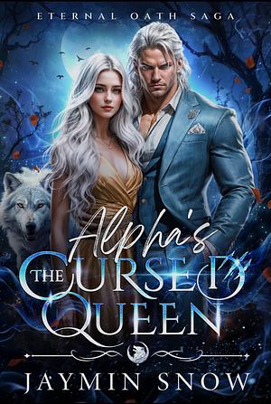 The Alpha's Cursed Queen: A Fated Mates Rejected Mates Secret Baby Werewolf Romance by Jaymin Snow, Jaymin Snow