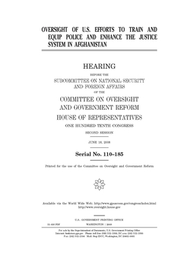 Oversight of U.S. efforts to train and equip police and enhance the justice system in Afghanistan by Committee on Oversight and Gove (house), United S. Congress, United States House of Representatives