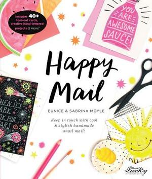 Happy Mail: Keep in Touch with Cool & Stylish Handmade Snail Mail! by Eunice Moyle, Alex Bronstad, Sabrina Moyle