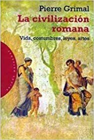 La civilización romana: Vida, costumbres, leyes, artes by Pierre Grimal