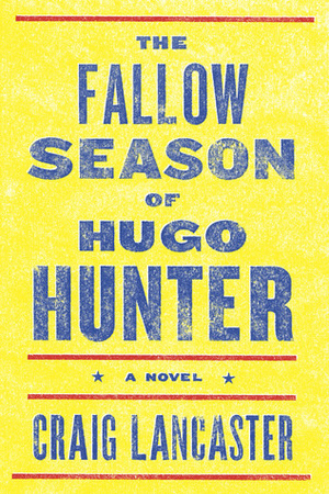 The Fallow Season of Hugo Hunter by Craig Lancaster