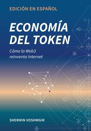 Economía del Token: Cómo la Web3 reinventa Internet by Shermin Voshmgir