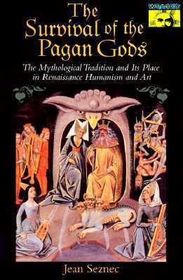 The Survival of the Pagan Gods: The Mythological Tradition and its Place in Renaissance Humanism and Art by Jean Seznec, Barbara F. Sessions