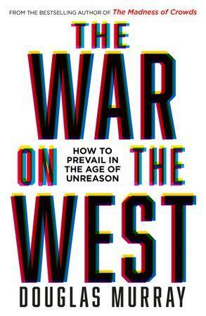 The War on the West: How to Prevail in the Age of Unreason by Douglas Murray