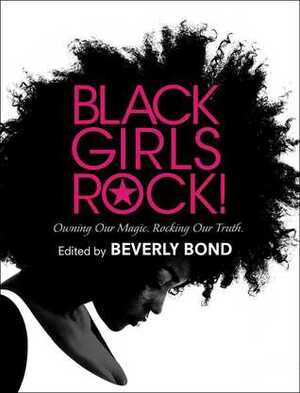 Black Girls Rock!: Celebrating the Power, Beauty, and Brilliance of Black Women by Beverly Bond