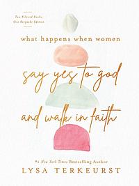 What Happens When Women Say Yes to God and Walk in Faith by Lysa TerKeurst