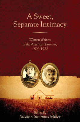 A Sweet, Separate Intimacy: Women Writers of the American Frontier, 1800-1922 by 