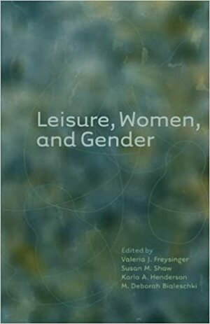 Leisure, Women, and Gender by Deborah Bialeschki, Karla Henderson, Susan Shaw, Valeria Freysinger