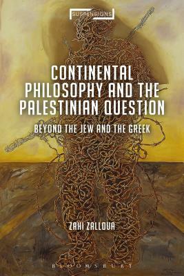 Continental Philosophy and the Palestinian Question: Beyond the Jew and the Greek by Zahi Zalloua