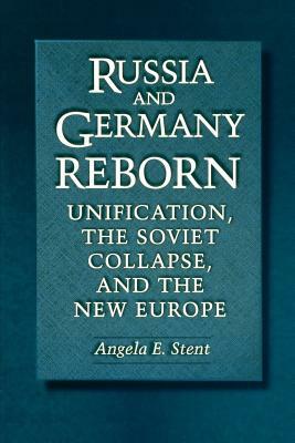 Russia and Germany Reborn: Unification, the Soviet Collapse, and the New Europe by Angela E. Stent