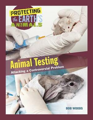Animal Testing: Attacking a Controversial Problem by Bob Woods