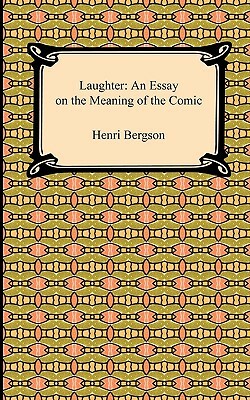 Laughter: An Essay on the Meaning of the Comic by Henri Bergson