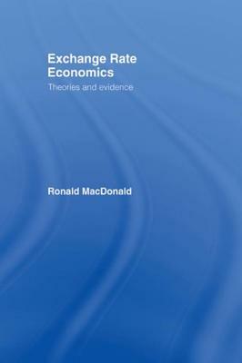 Exchange Rate Economics: Theories and Evidence by Ronald MacDonald