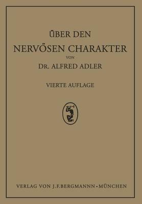 Über Den Nervösen Charakter: Grundzüge Einer Vergleichenden Individual-Psychologie Und Psychotherapie by Alfred Adler