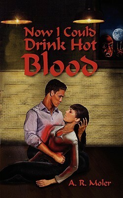 Now I Could Drink Hot Blood by A.R. Moler
