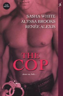The Cop by Sasha White, Alyssa Brooks, Renée Alexis