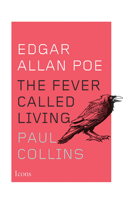 Edgar Allan Poe: The Fever Called Living by Paul Collins