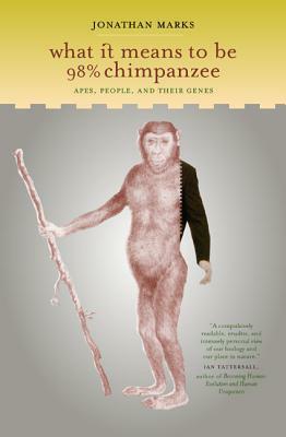 What It Means to Be 98% Chimpanzee: Apes, People, and Their Genes by Jonathan Marks