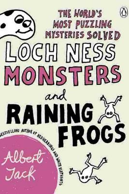 Loch Ness Monsters and Raining Frogs: The World's Most Puzzling Mysteries Solved by Albert Jack