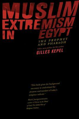 Muslim Extremism in Egypt: The Prophet and Pharaoh by Gilles Kepel