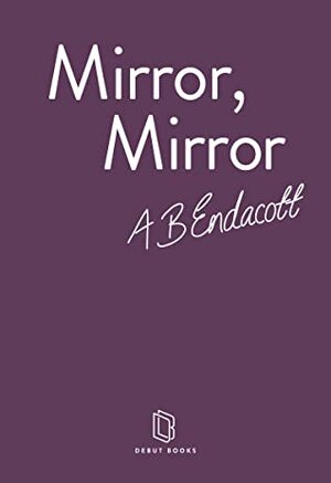Mirror, Mirror by A.B. Endacott