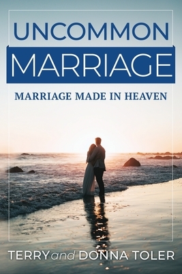 Uncommon Marriage: Marriage Made in Heaven by Terry Toler, Donna R. Toler