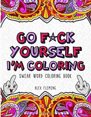 Go F*ck Yourself, I'm Coloring: Swear Word Coloring Book by Coloring Books