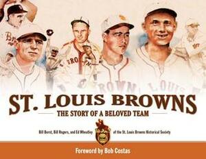 St. Louis Browns: The Story of a Beloved Team: The Story of a Beloved Team by Bill Rogers, Bill Borst, Ed Wheatley
