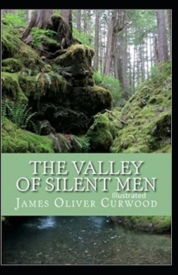 The Valley of Silent Men Illustrated by James Oliver Curwood