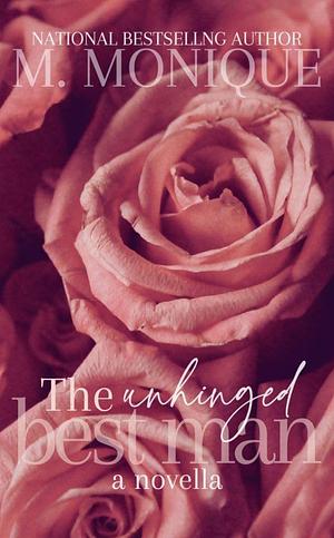 THE UNHINGED BEST MAN: A NOVELLA by M. Monique