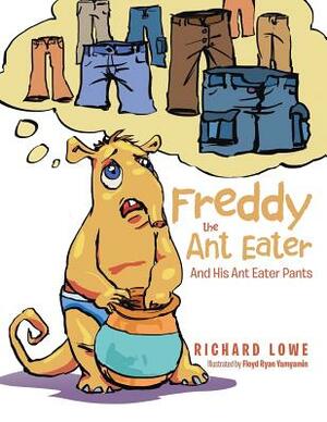 Freddy the Ant Eater: And His Ant Eater Pants by Richard Lowe