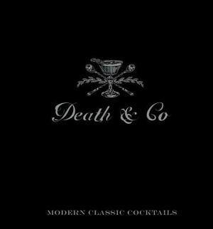 Death & Co: Modern Classic Cocktails by David Kaplan, Alex Day, Nick Fauchald