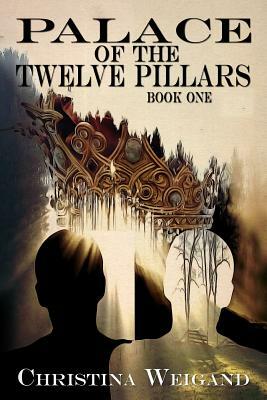 Palace of the Twelve Pillars: Book One by Christina Weigand