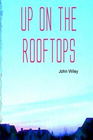 Up On the Rooftops by John Wiley