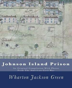 Johnson Island Prison: An Original Compilation With Photos From The American Civil War by Henry E. Shepherd, Wharton Jackson Green, J. Mitchell