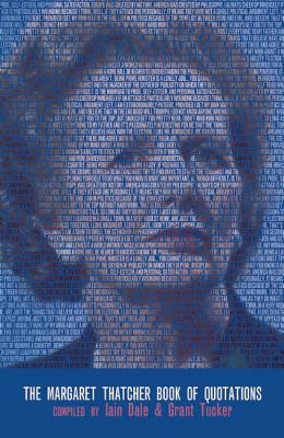 The Margaret Thatcher Book of Quotations by Iain Dale, Grant Tucker, Margaret Thatcher