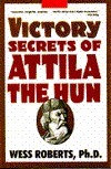 Victory Secrets of Attila the Hun by Wess Roberts