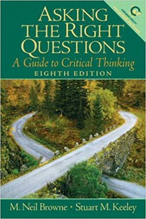 Asking the Right Questions: A Guide to Critical Thinking by M. Neil Browne