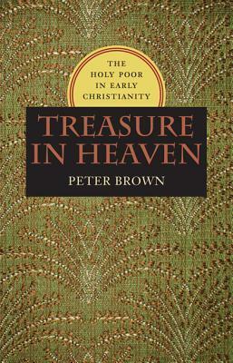 Treasure in Heaven: The Holy Poor in Early Christianity by Peter R.L. Brown