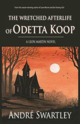 The Wretched Afterlife of Odetta Koop by Andre Swartley