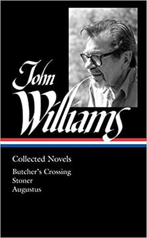 Collected Novels: Butcher's Crossing / Stoner / Augustus by Daniel Mendelsohn, John Williams