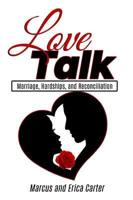 Love Talk: Marriage, Hardships, and Reconciliation by Marcus Carter, Erica Franklin-Carter