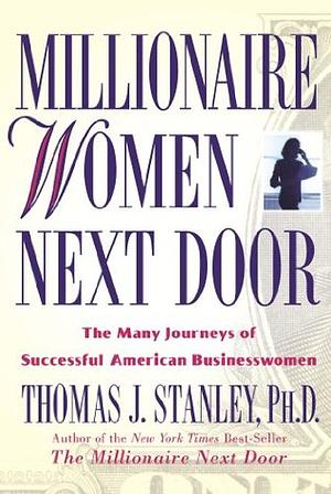 Millionaire Women Next Door: The Many Journeys of Successful American Businesswomen by Thomas J. Stanley