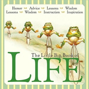 The Little Big Book of Life: Lessons, Wisdom, Humor, Instructions & Advice by 