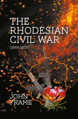 The Rhodesian Civil War (1966-1979) by John Frame